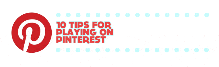 10 Tips for Playing on Pinterest 10 Tips for Playing on Pinterest