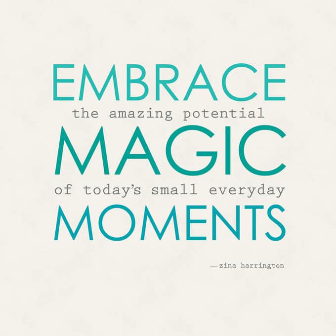 embrace the magic of everyday moments *love this post