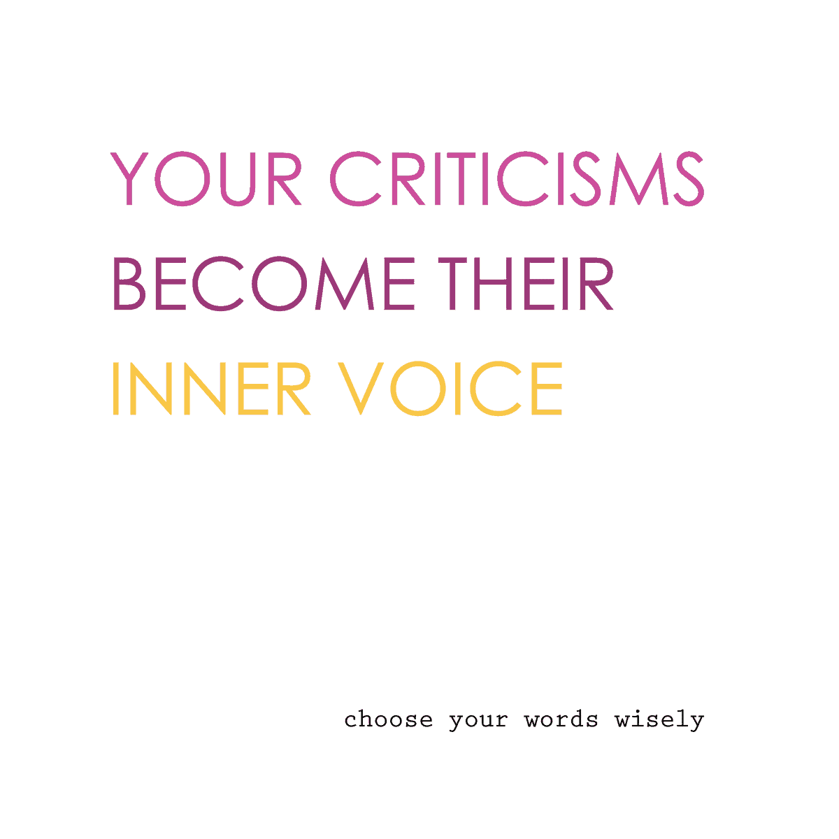 your criticisms become their inner voice 