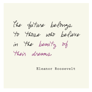 The future belongs to those who believe in the beauty of their dreams. - Eleanor Roosevelt #free #printable *love this quote