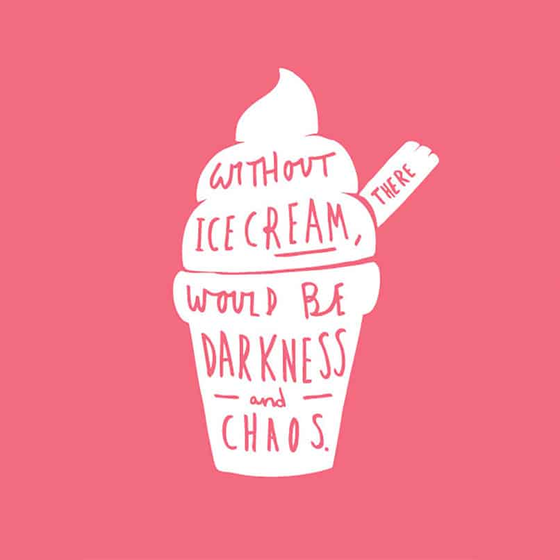 without ice-cream there would be darkness and chaos #quote *ha. true!