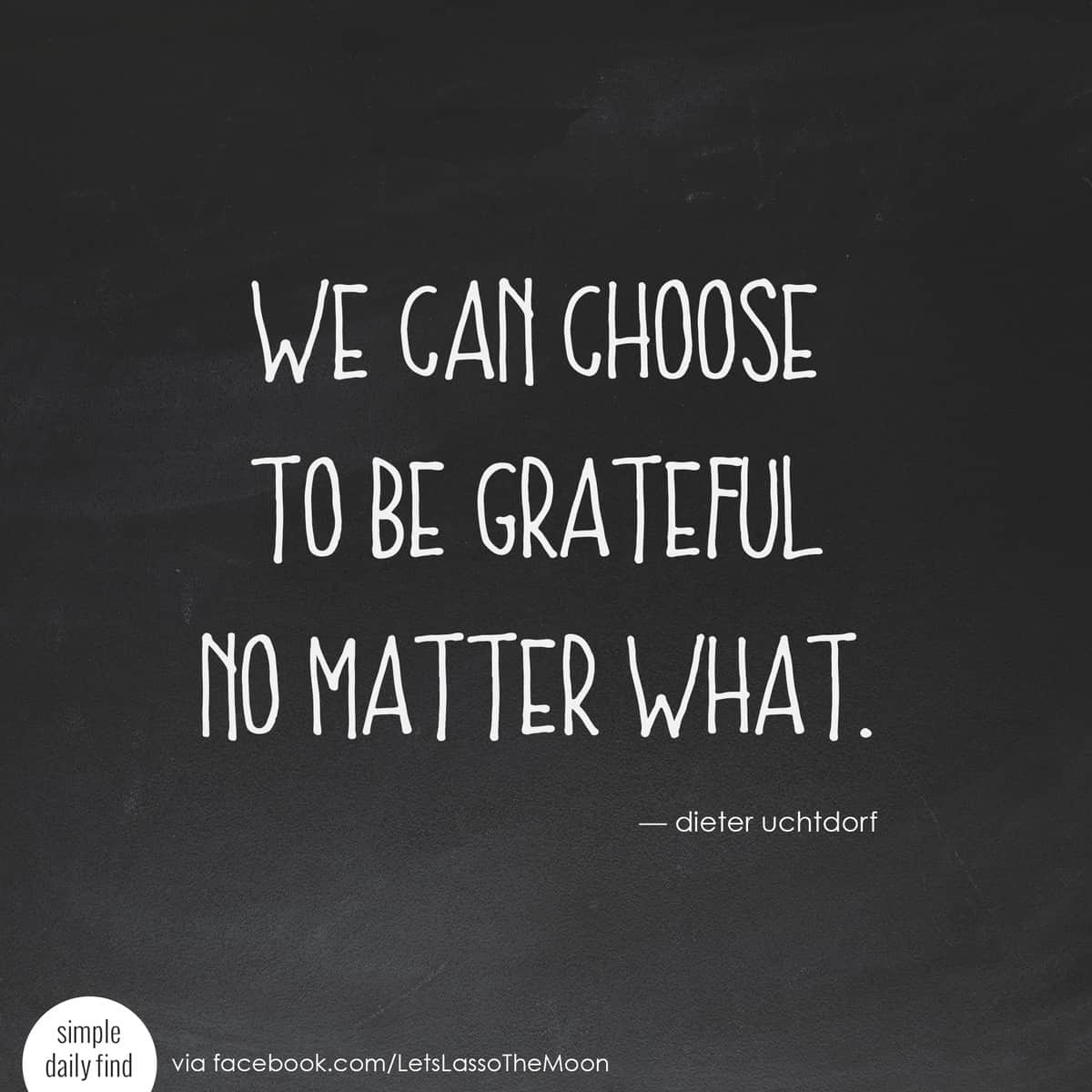 we can choose to be grateful no matter what. - dieter uchtdorf *Love this quote and family gratitude project. Perfect for older kids! We are so doing this for Thanksgiving.
