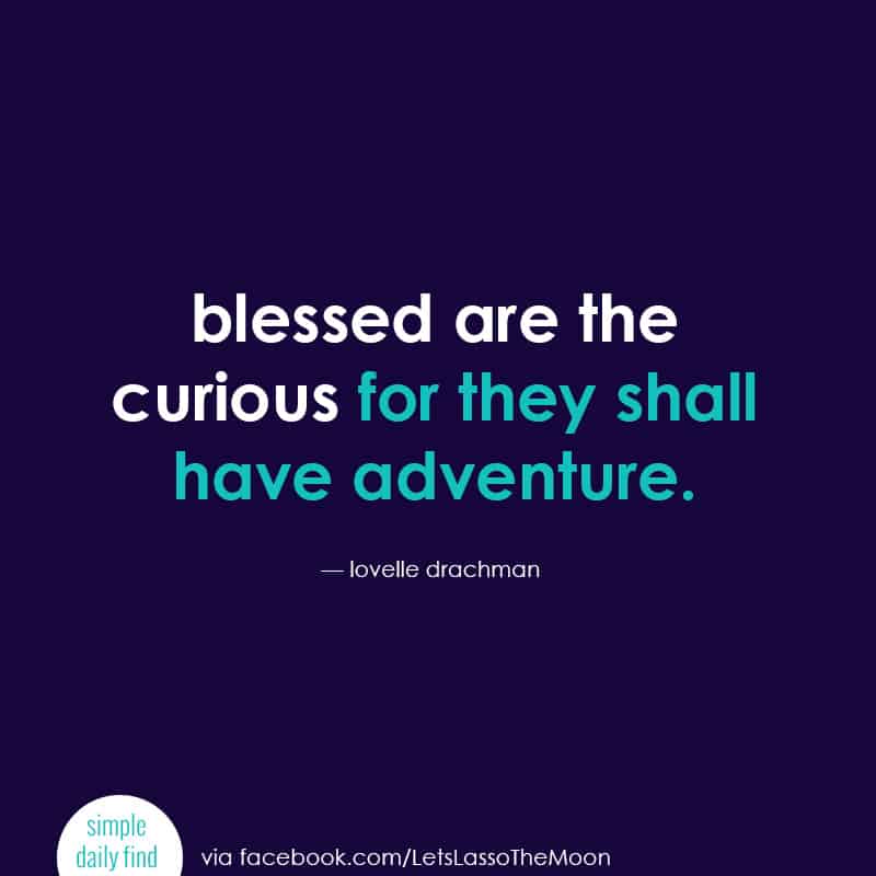 A quote reading, "Blessed are the curious, for the shall have adventure." 