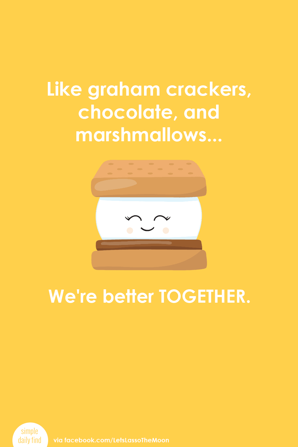 Like graham crackers, chocolate, and marshmallows... We're better together. *Love this quote and this s'mores life lesson post.