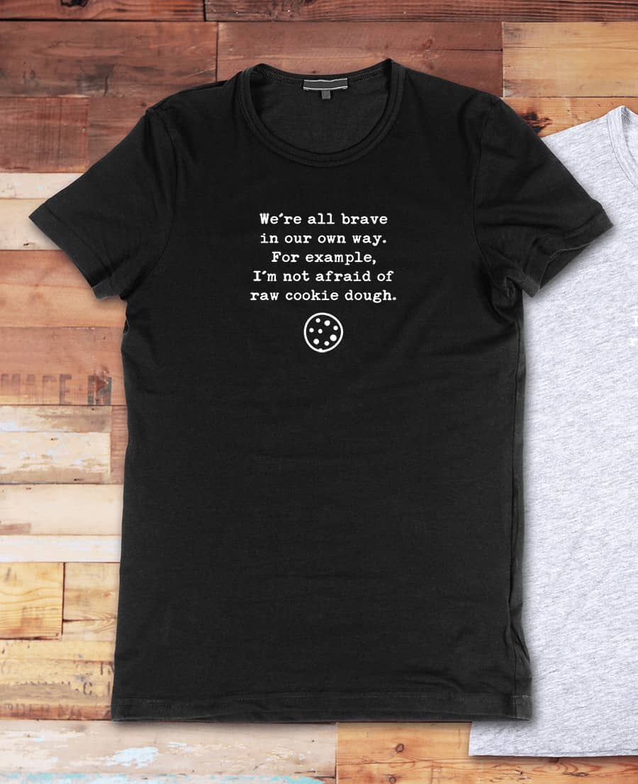 We're all brave in our own way. For example, I'm not afraid of raw cookie dough. #quote #middlelife #todolist *This entire collection of quotes about midlife crack me up. Love this hilarious t-shirt