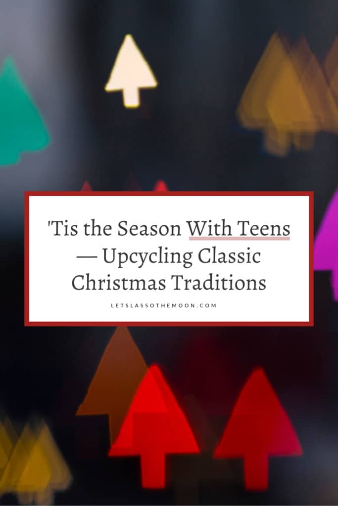 Christmas tree bokeh with this headline overtop, "‘Tis the Season With Teens — Upcycling Classic Christmas Traditions"