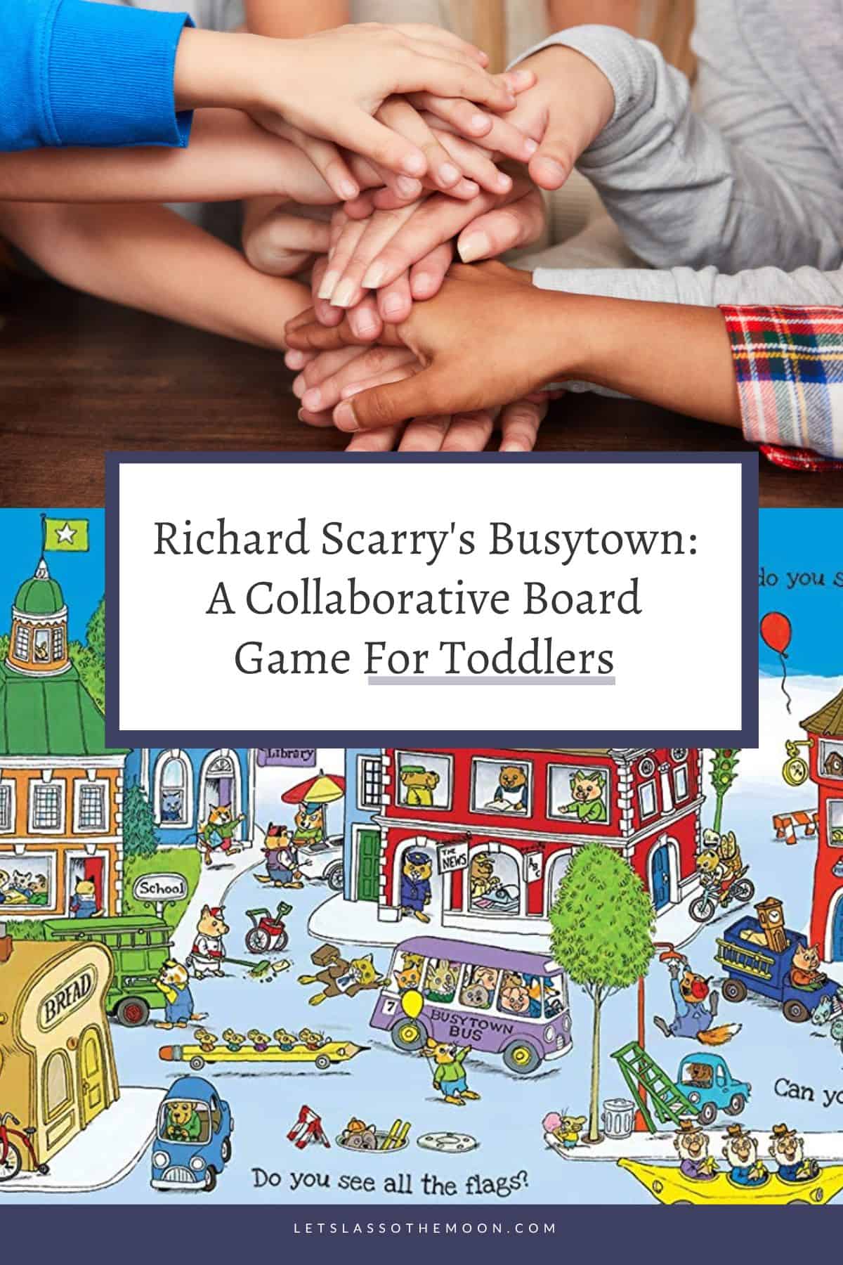 A collage including a family of hands stacked up as they prep to play the collaborative game Richard Scarry's Busytown and this game review blog post title for easy pinning and referencing on Pinterst.