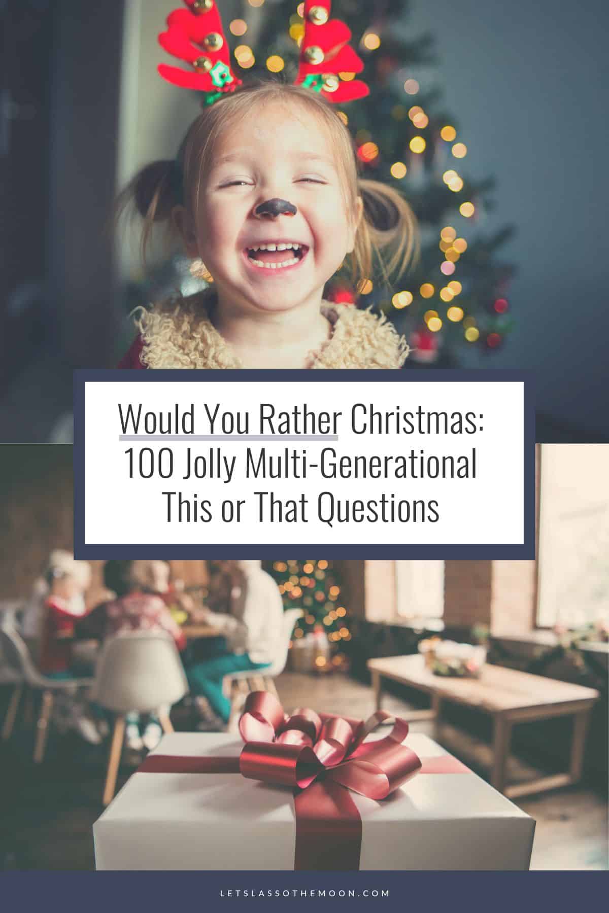 Collage for Pinterest of a little girl laughing and a family sitting around a table eating a holiday dinner, with the post headline written over top, "Would You Rather Christmas: 100 Jolly This or That Questions." 